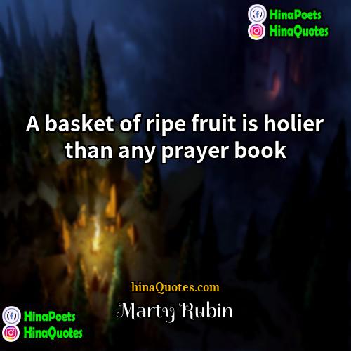 Marty Rubin Quotes | A basket of ripe fruit is holier